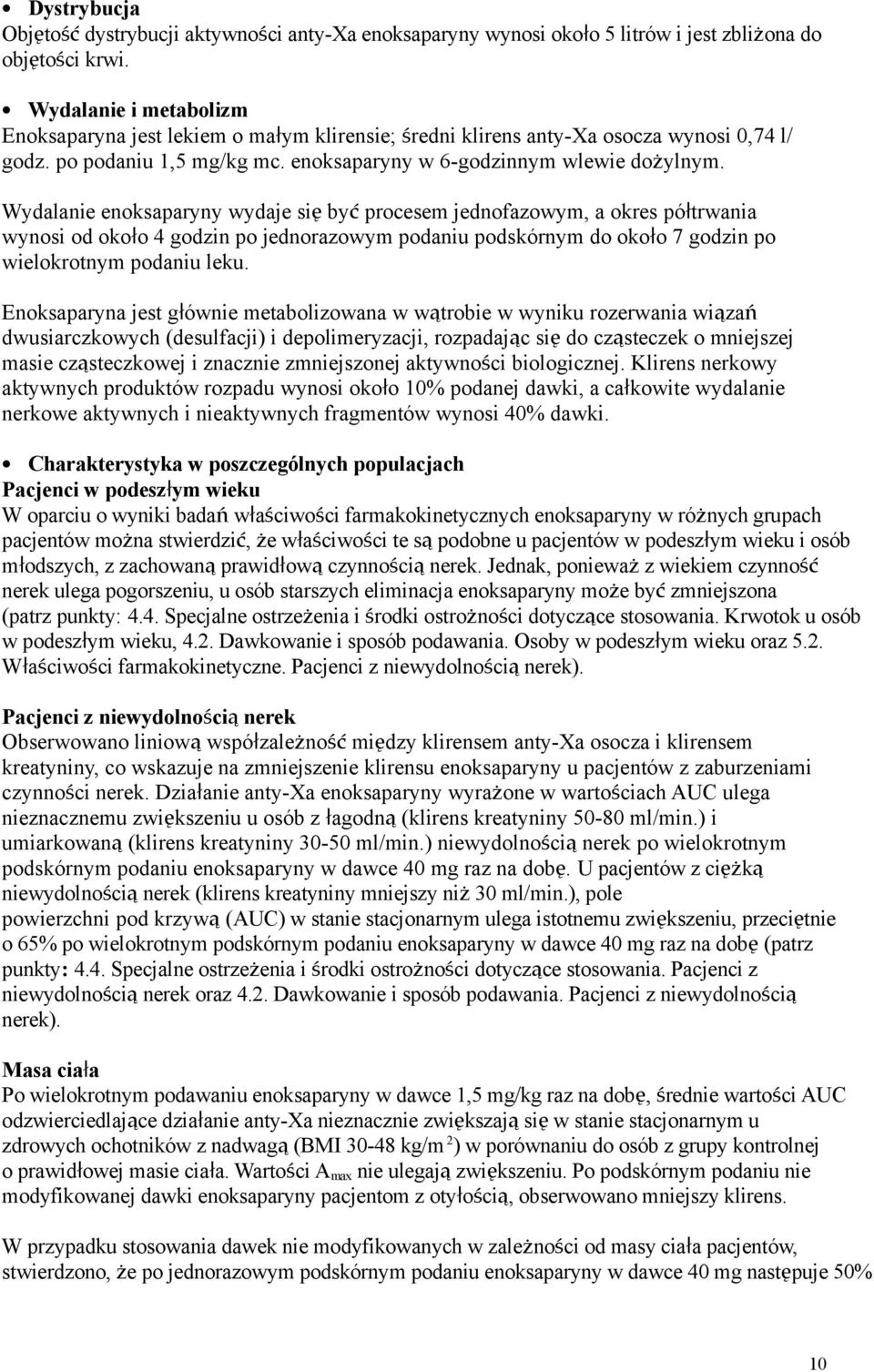 Wydalanie enoksaparyny wydaje się być procesem jednofazowym, a okres półtrwania wynosi od około 4 godzin po jednorazowym podaniu podskórnym do około 7 godzin po wielokrotnym podaniu leku.