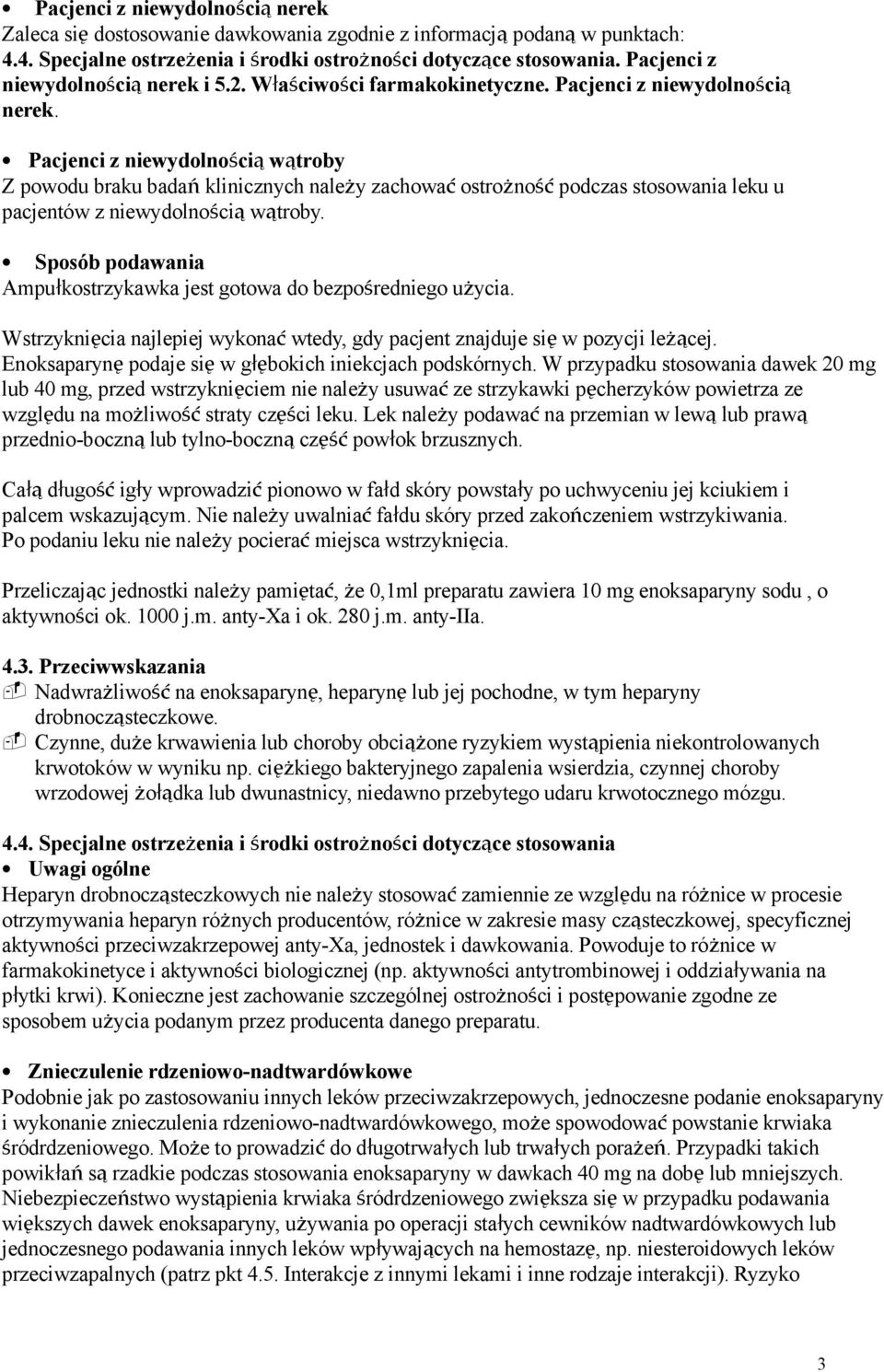 Pacjenci z niewydolnością wątroby Z powodu braku badań klinicznych należy zachować ostrożność podczas stosowania leku u pacjentów z niewydolnością wątroby.