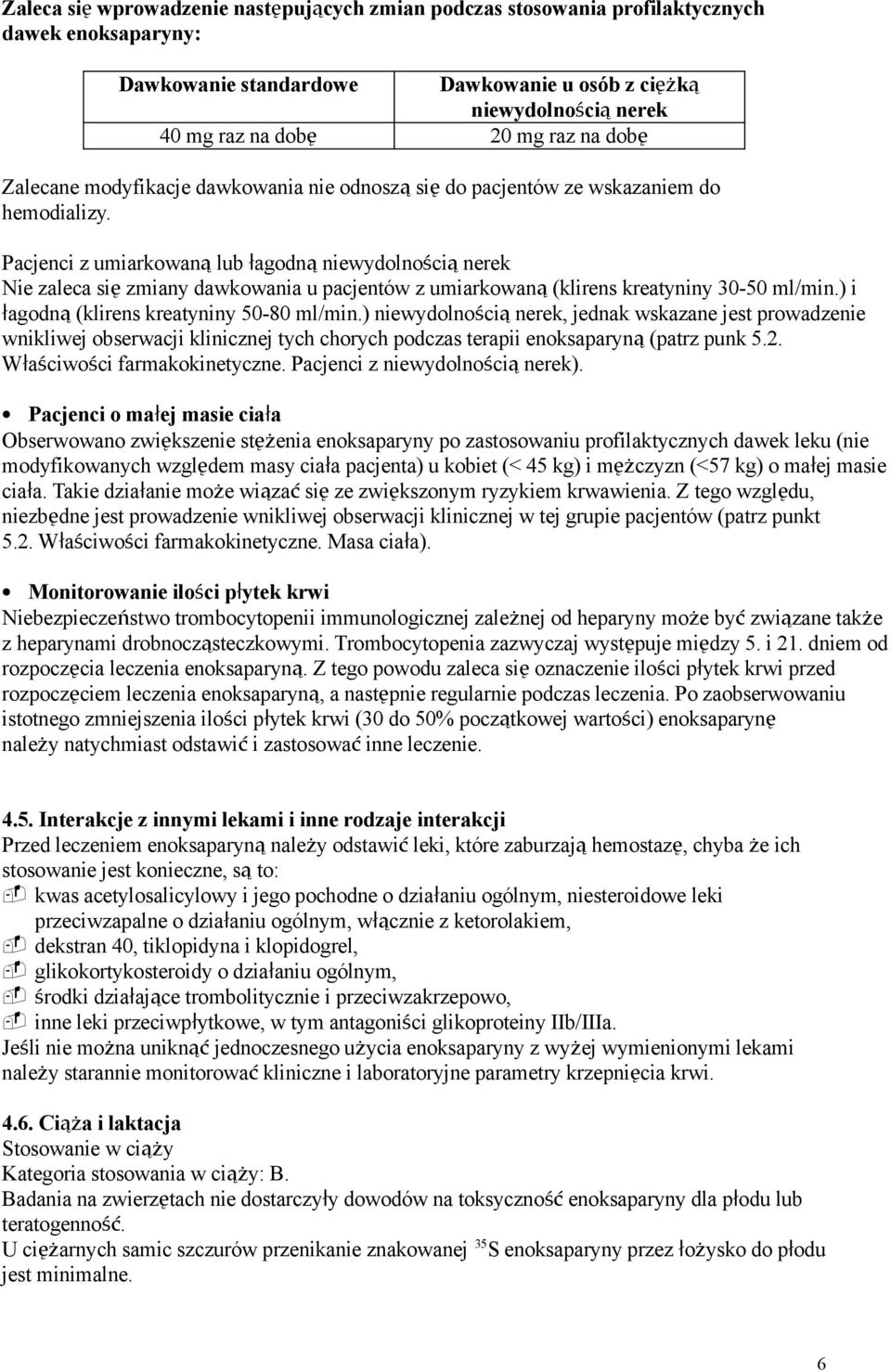 Pacjenci z umiarkowaną lub łagodną niewydolnością nerek Nie zaleca się zmiany dawkowania u pacjentów z umiarkowaną (klirens kreatyniny 30-50 ml/min.) i łagodną (klirens kreatyniny 50-80 ml/min.