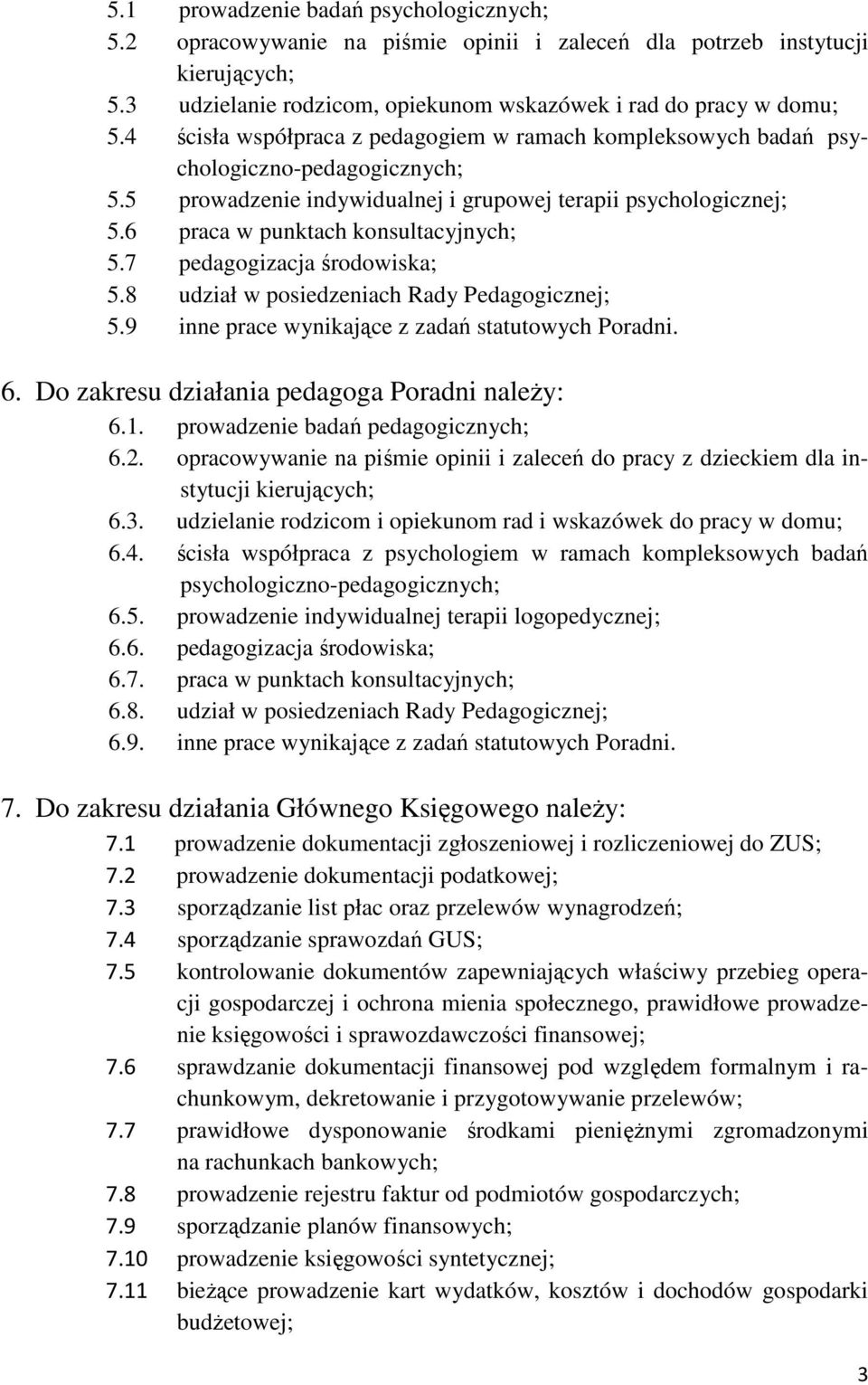 7 pedagogizacja środowiska; 5.8 udział w posiedzeniach Rady Pedagogicznej; 5.9 inne prace wynikające z zadań statutowych Poradni. 6. Do zakresu działania pedagoga Poradni należy: 6.1.