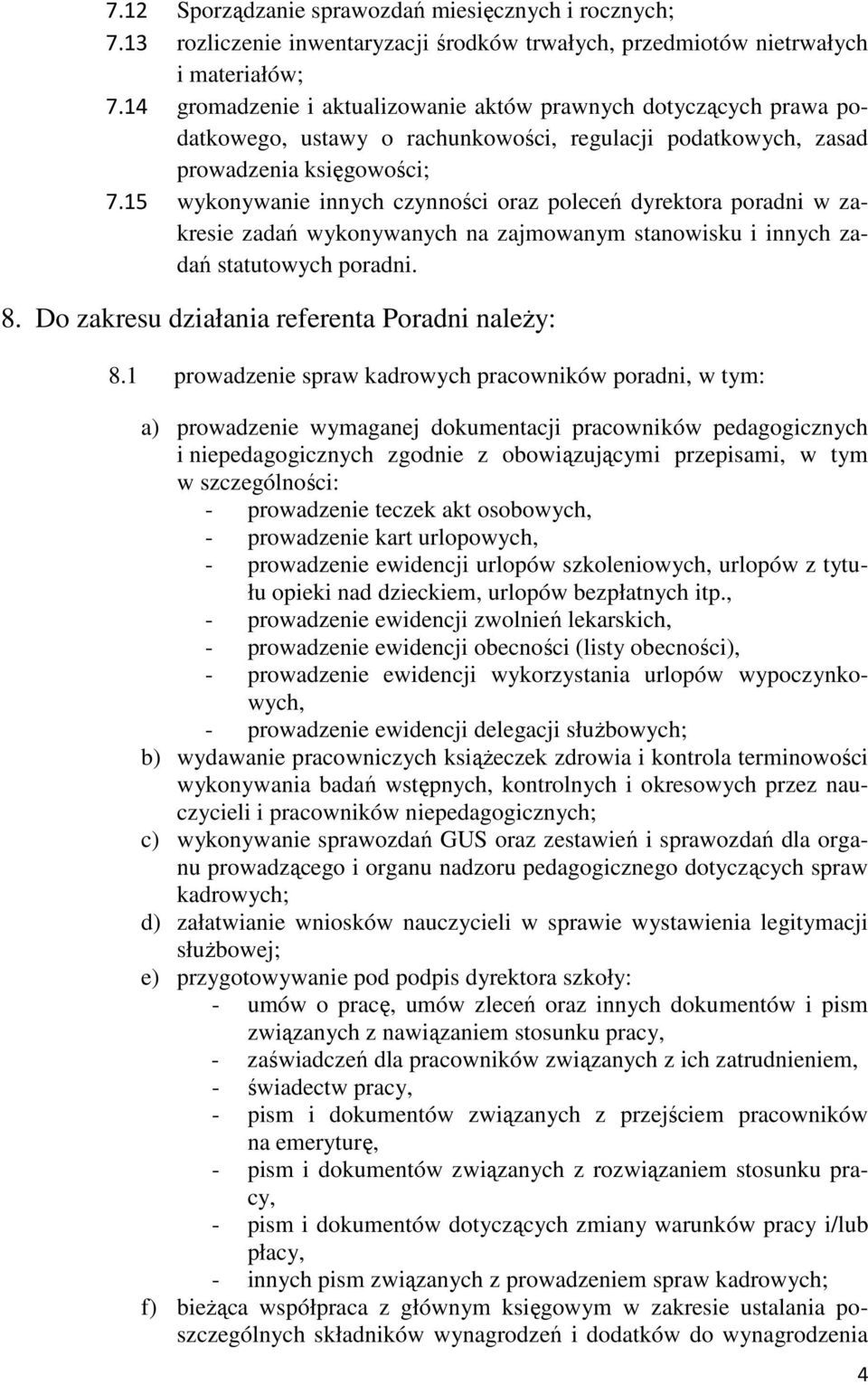 15 wykonywanie innych czynności oraz poleceń dyrektora poradni w zakresie zadań wykonywanych na zajmowanym stanowisku i innych zadań statutowych poradni. 8.