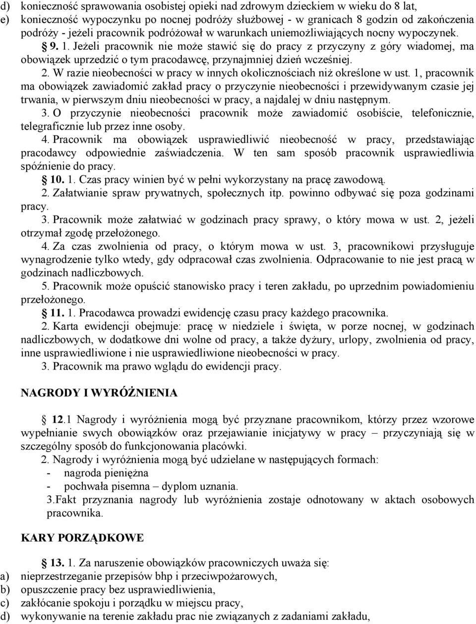 Jeżeli pracownik nie może stawić się do pracy z przyczyny z góry wiadomej, ma obowiązek uprzedzić o tym pracodawcę, przynajmniej dzień wcześniej. 2.