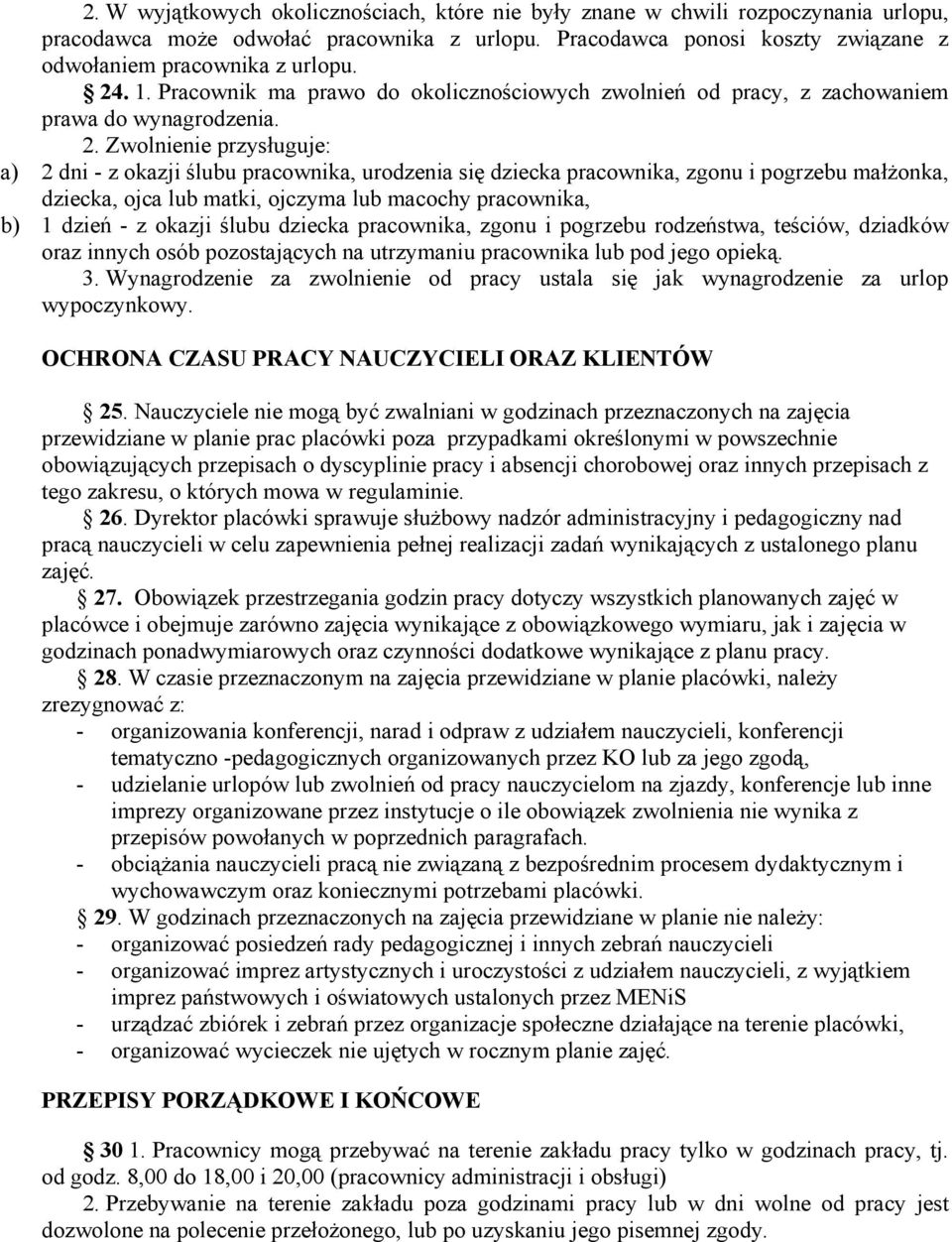 Zwolnienie przysługuje: a) 2 dni - z okazji ślubu pracownika, urodzenia się dziecka pracownika, zgonu i pogrzebu małżonka, dziecka, ojca lub matki, ojczyma lub macochy pracownika, b) 1 dzień - z