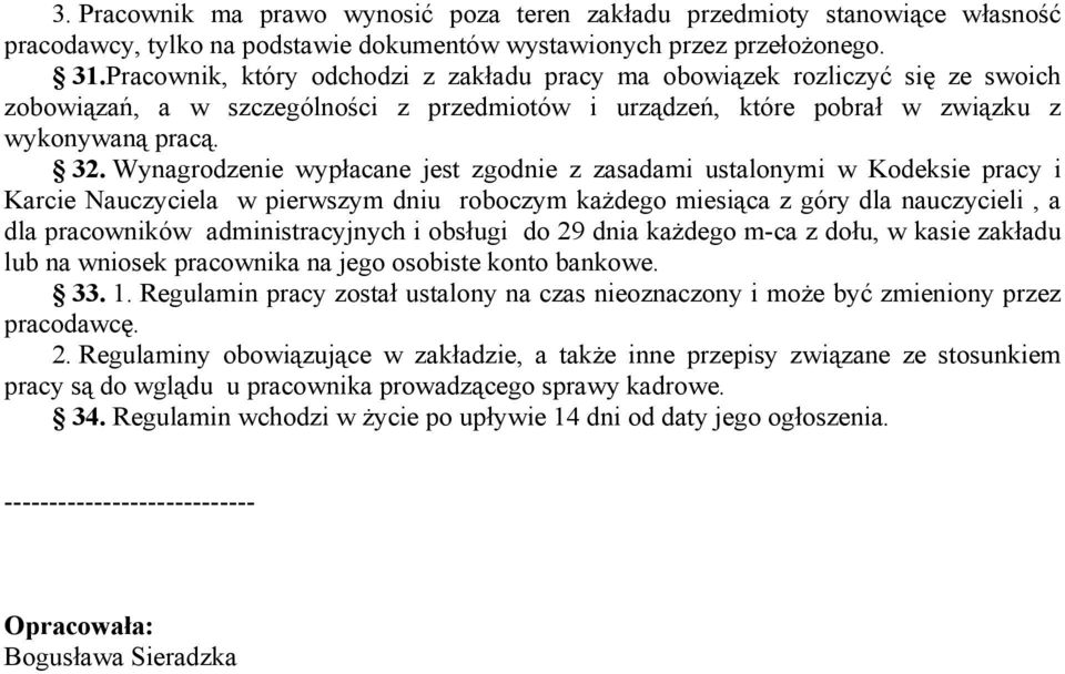 Wynagrodzenie wypłacane jest zgodnie z zasadami ustalonymi w Kodeksie pracy i Karcie Nauczyciela w pierwszym dniu roboczym każdego miesiąca z góry dla nauczycieli, a dla pracowników administracyjnych