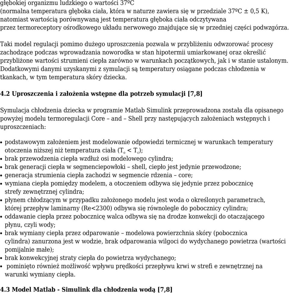 Taki model regulacji pomimo dużego uproszczenia pozwala w przybliżeniu odwzorować procesy zachodzące podczas wprowadzania noworodka w stan hipotermii umiarkowanej oraz określić przybliżone wartości