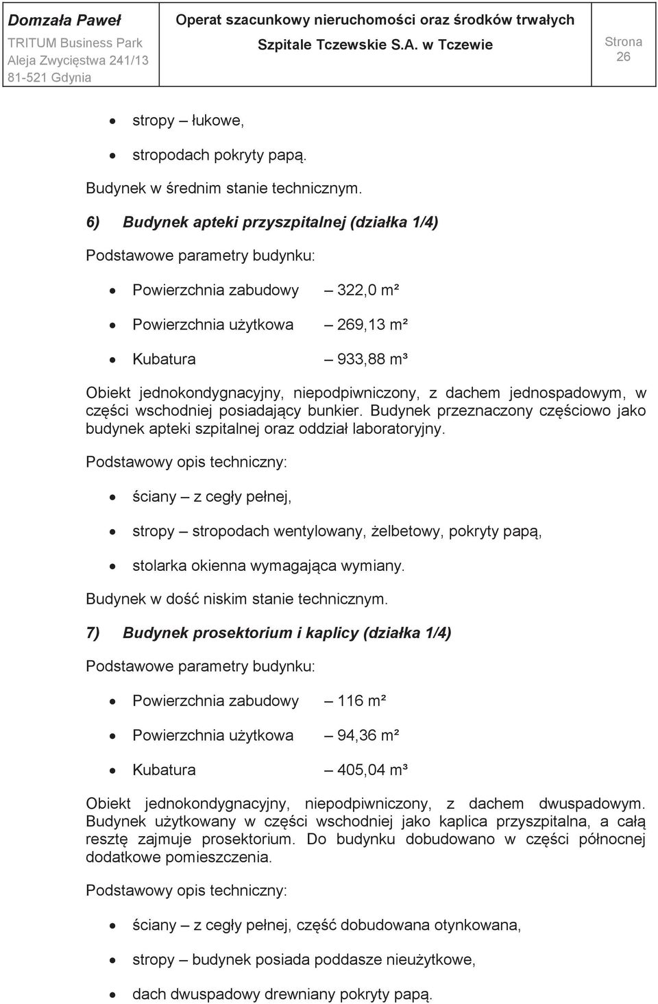 części wschodniej posiadający bunkier. Budynek przeznaczony częściowo jako budynek apteki szpitalnej oraz oddział laboratoryjny.