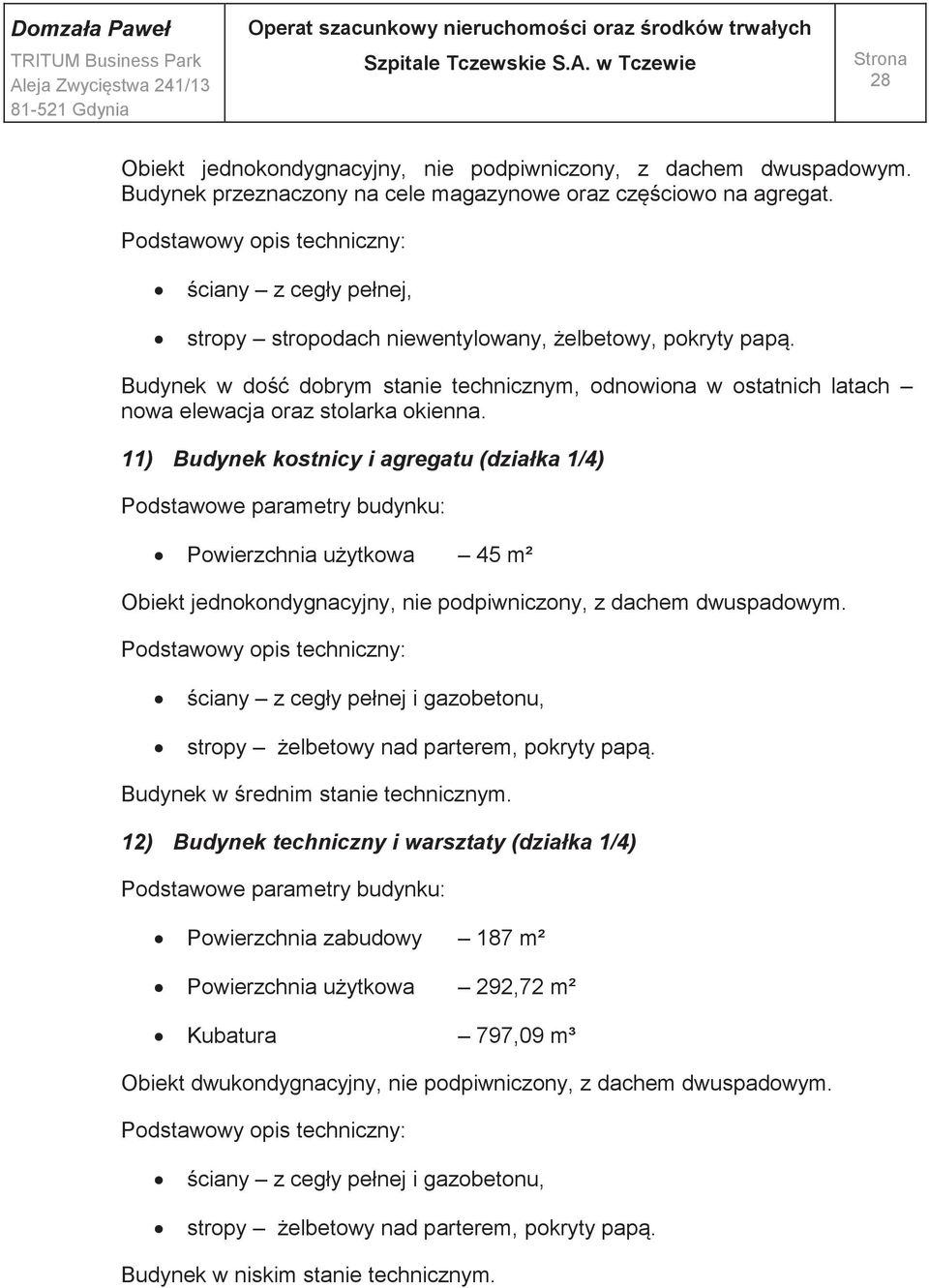 11) Budynek kostnicy i agregatu (działka 1/4) Powierzchnia użytkowa 45 m² Obiekt jednokondygnacyjny, nie podpiwniczony, z dachem dwuspadowym.