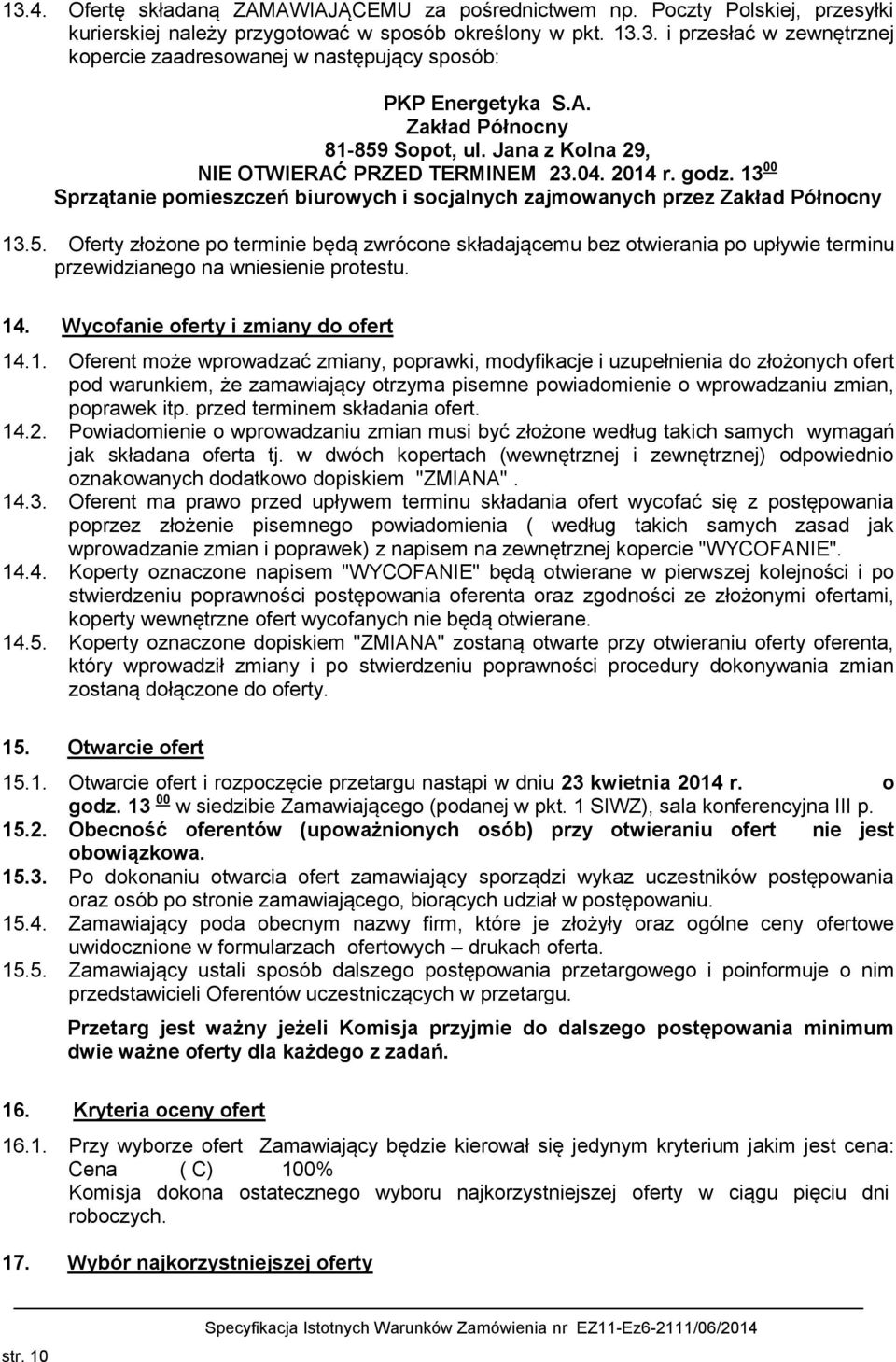14. Wycofanie oferty i zmiany do ofert 14.1. Oferent może wprowadzać zmiany, poprawki, modyfikacje i uzupełnienia do złożonych ofert pod warunkiem, że zamawiający otrzyma pisemne powiadomienie o wprowadzaniu zmian, poprawek itp.