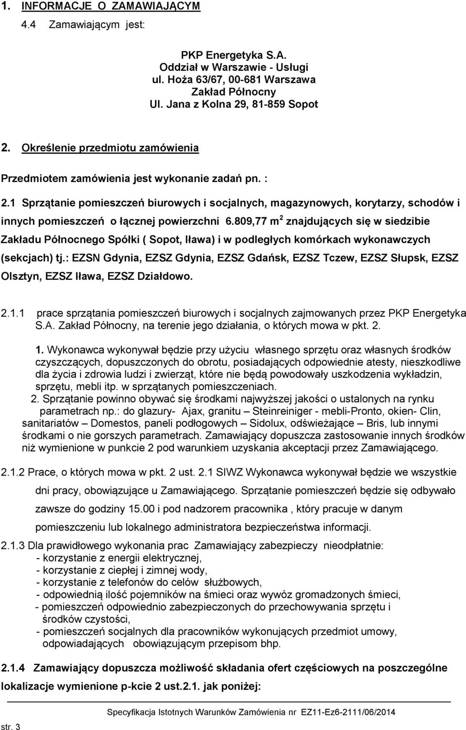1 Sprzątanie pomieszczeń biurowych i socjalnych, magazynowych, korytarzy, schodów i innych pomieszczeń o łącznej powierzchni 6.