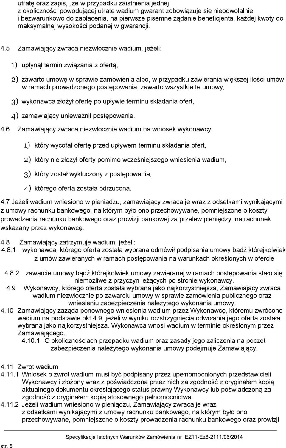 5 Zamawiający zwraca niezwłocznie wadium, jeżeli: 1) upłynął termin związania z ofertą, 2) zawarto umowę w sprawie zamówienia albo, w przypadku zawierania większej ilości umów w ramach prowadzonego