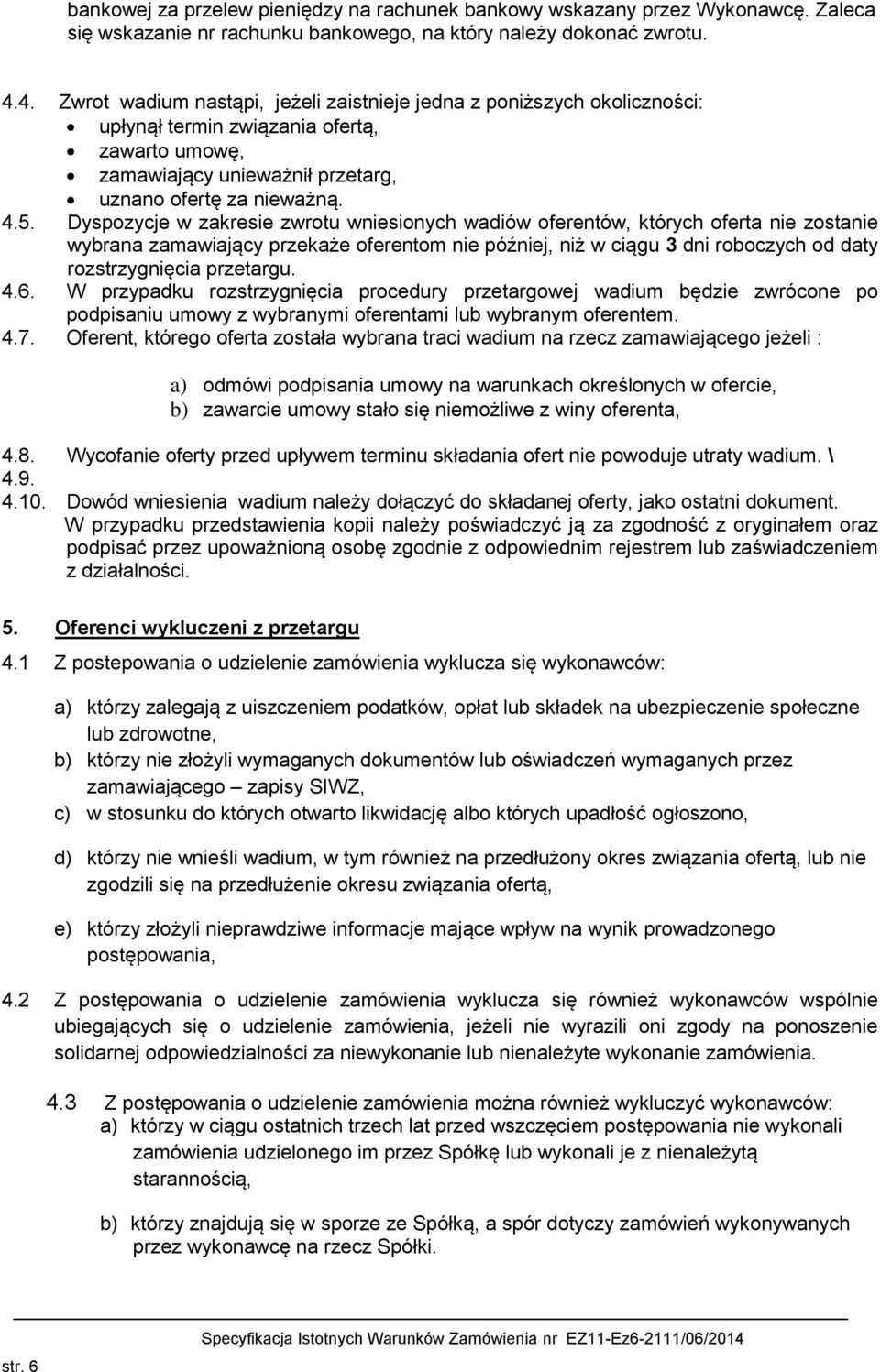 Dyspozycje w zakresie zwrotu wniesionych wadiów oferentów, których oferta nie zostanie wybrana zamawiający przekaże oferentom nie później, niż w ciągu 3 dni roboczych od daty rozstrzygnięcia