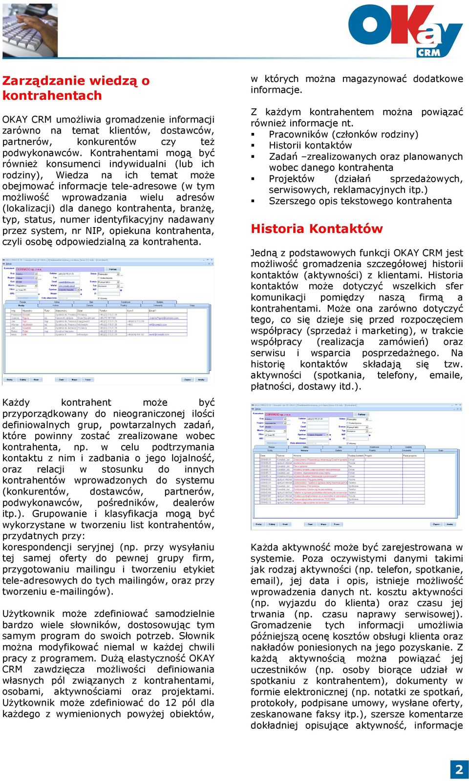 danego kontrahenta, branżę, typ, status, numer identyfikacyjny nadawany przez system, nr NIP, opiekuna kontrahenta, czyli osobę odpowiedzialną za kontrahenta.