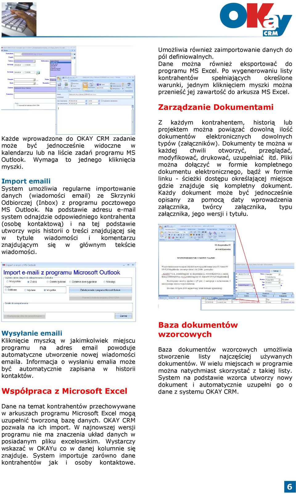 Zarządzanie Dokumentami Każde wprowadzone do OKAY CRM zadanie może być jednocześnie widoczne w kalendarzu lub na liście zadań programu MS Outlook. Wymaga to jednego kliknięcia myszki.