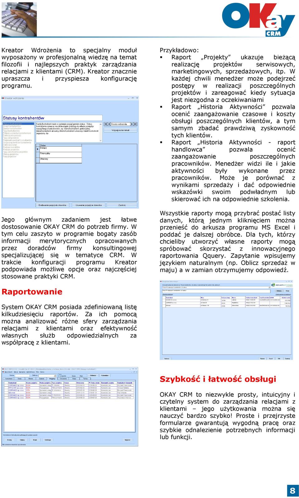 W tym celu zaszyto w programie bogaty zasób informacji merytorycznych opracowanych przez doradców firmy konsultingowej specjalizującej się w tematyce CRM.