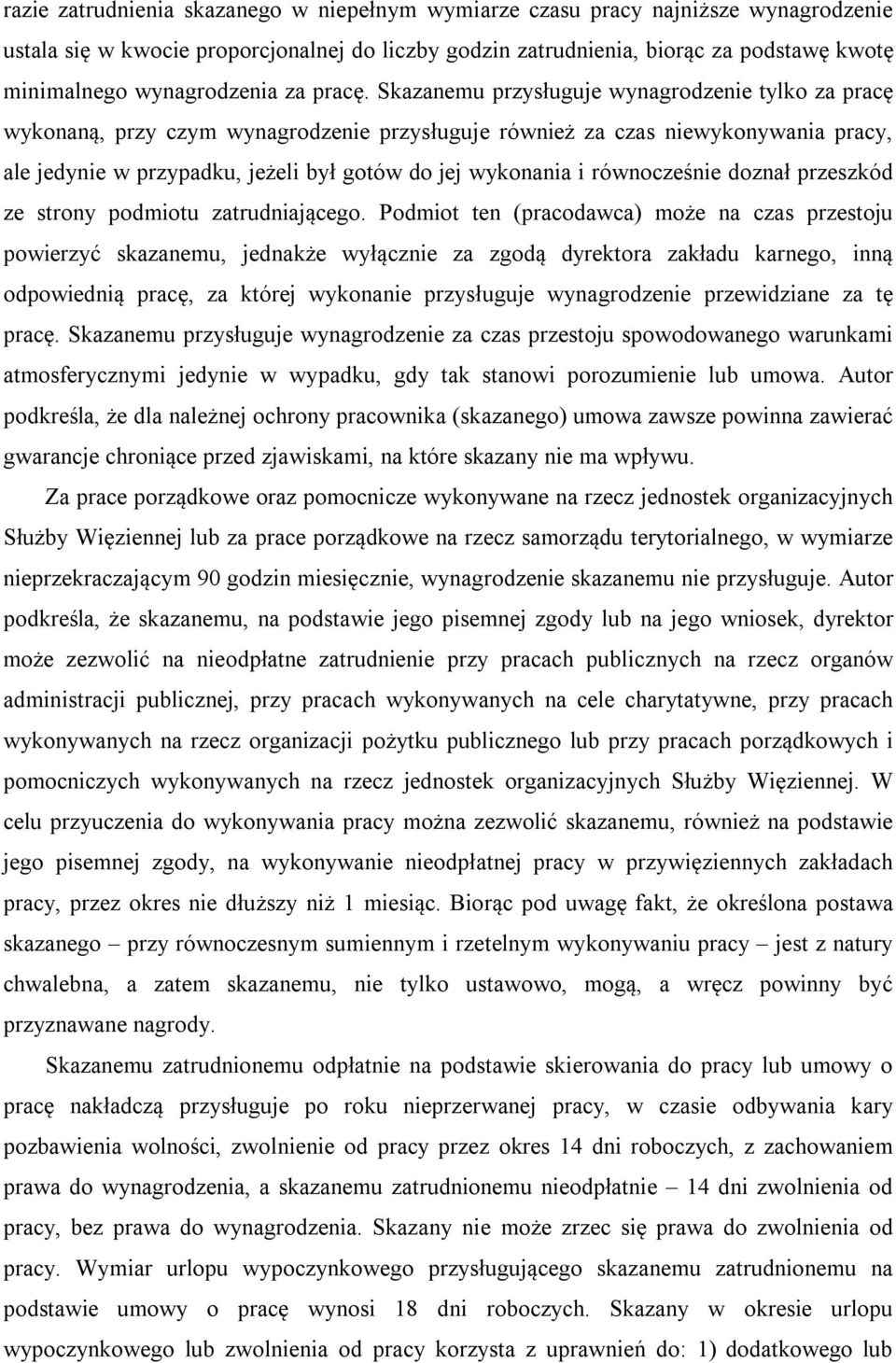 Skazanemu przysługuje wynagrodzenie tylko za pracę wykonaną, przy czym wynagrodzenie przysługuje również za czas niewykonywania pracy, ale jedynie w przypadku, jeżeli był gotów do jej wykonania i