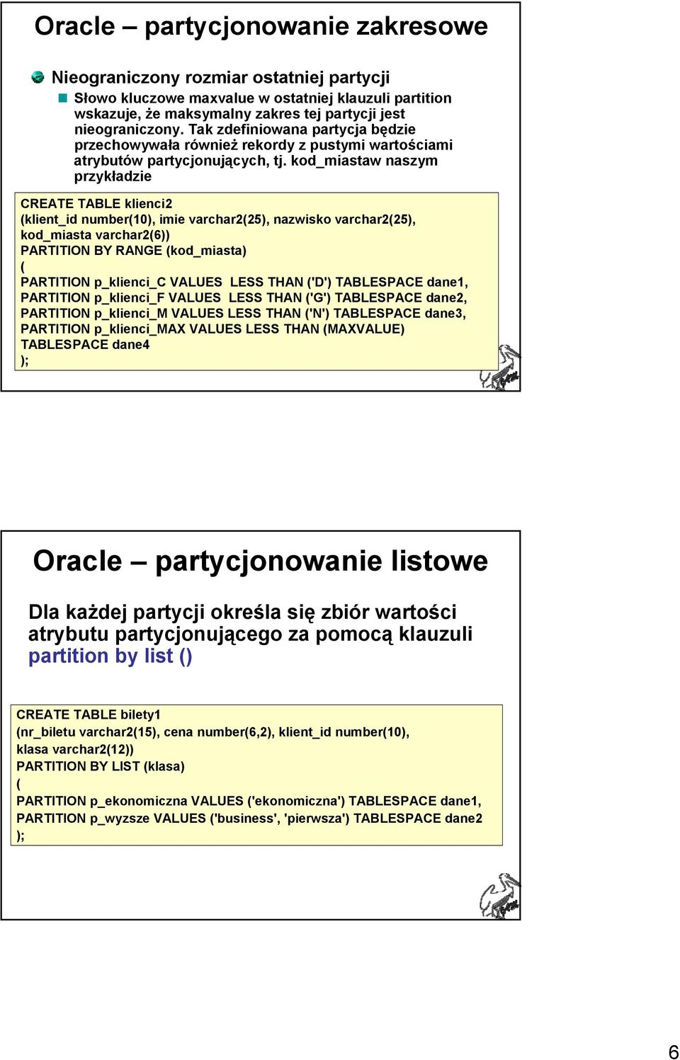 kod_miastaw naszym przykładzie CREATE TABLE klienci2 (klient_id number(10), imie varchar2(25), nazwisko varchar2(25), kod_miasta varchar2(6)) PARTITION BY RANGE (kod_miasta) ( PARTITION p_klienci_c