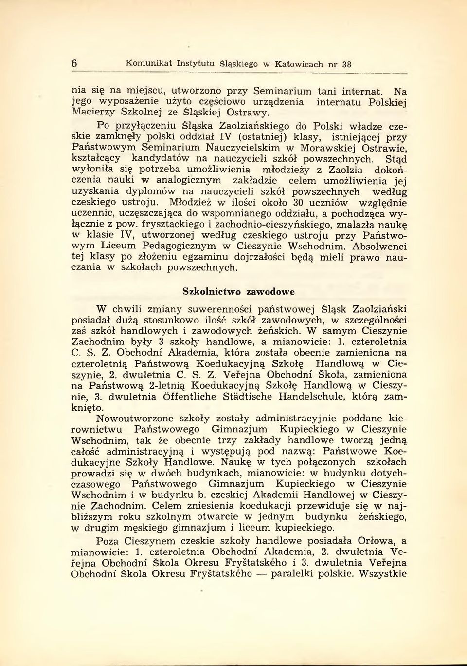 Po przyłączeniu Śląska Zaolziańskiego do Polski w ładze czeskie zamknęły polski oddział IV (ostatniej) klasy, istniejącej przy Państw ow ym Sem inarium Nauczycielskim w M orawskiej Ostrawie,
