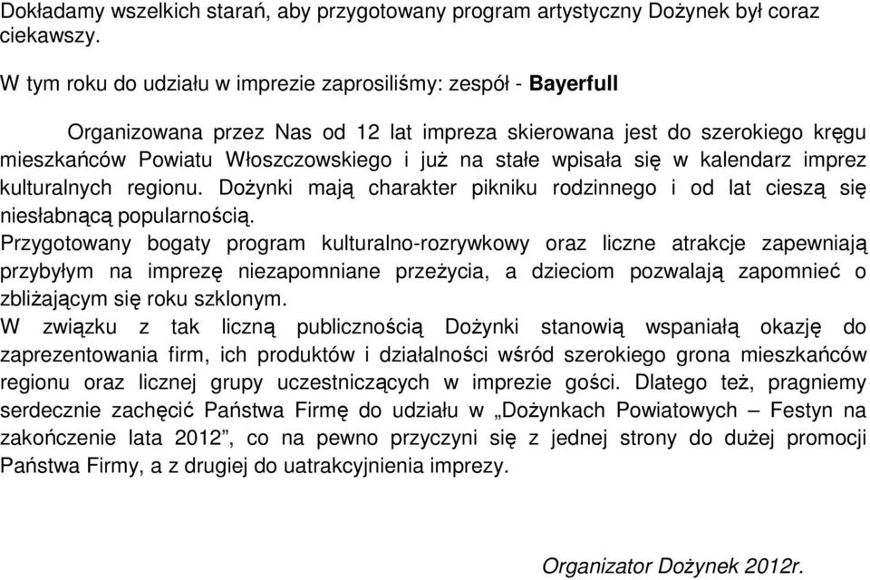 wpisała się w kalendarz imprez kulturalnych regionu. Dożynki mają charakter pikniku rodzinnego i od lat cieszą się niesłabnącą popularnością.