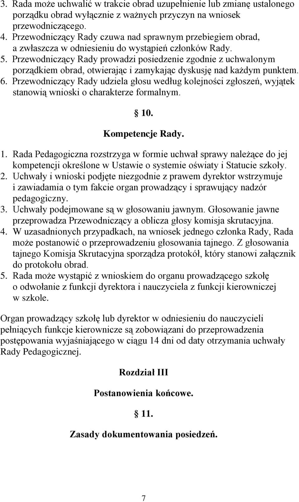 Przewodniczący Rady prowadzi posiedzenie zgodnie z uchwalonym porządkiem obrad, otwierając i zamykając dyskusję nad każdym punktem. 6.