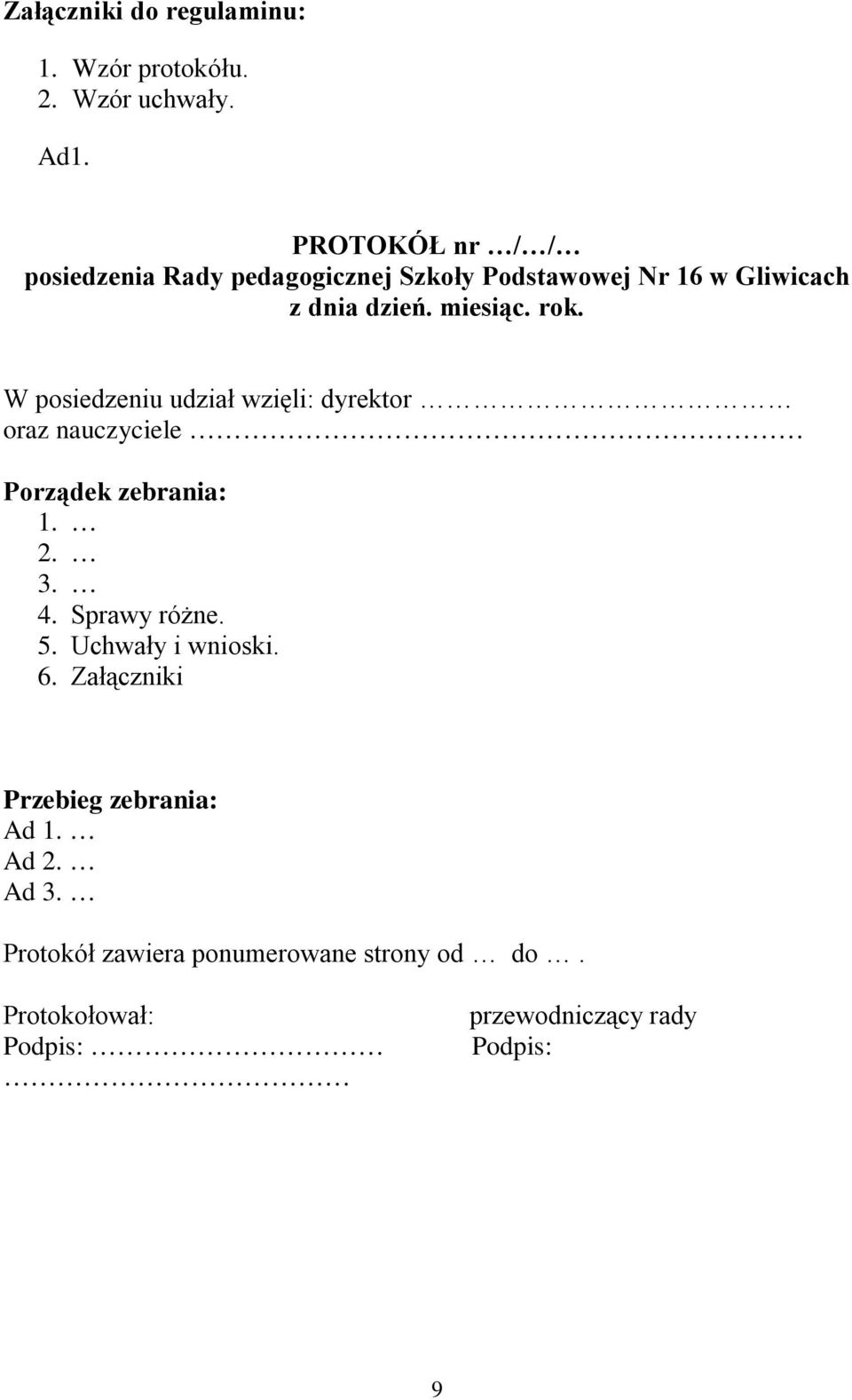 W posiedzeniu udział wzięli: dyrektor oraz nauczyciele Porządek zebrania: 1. 2. 3. 4. Sprawy różne. 5.