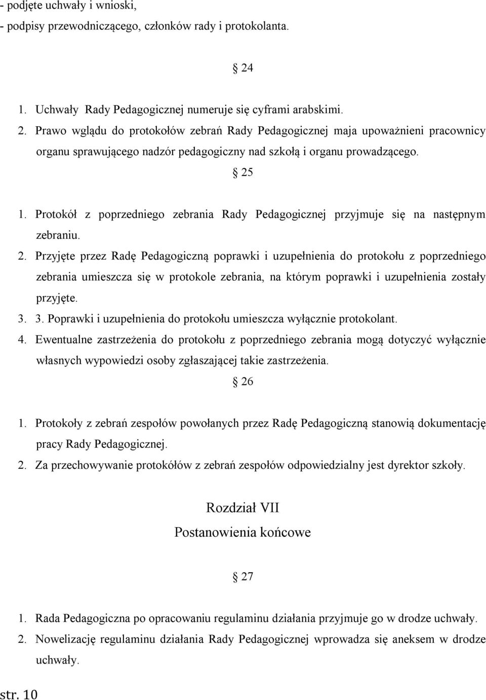 Prawo wglądu do protokołów zebrań Rady Pedagogicznej maja upoważnieni pracownicy organu sprawującego nadzór pedagogiczny nad szkołą i organu prowadzącego. 25 1.