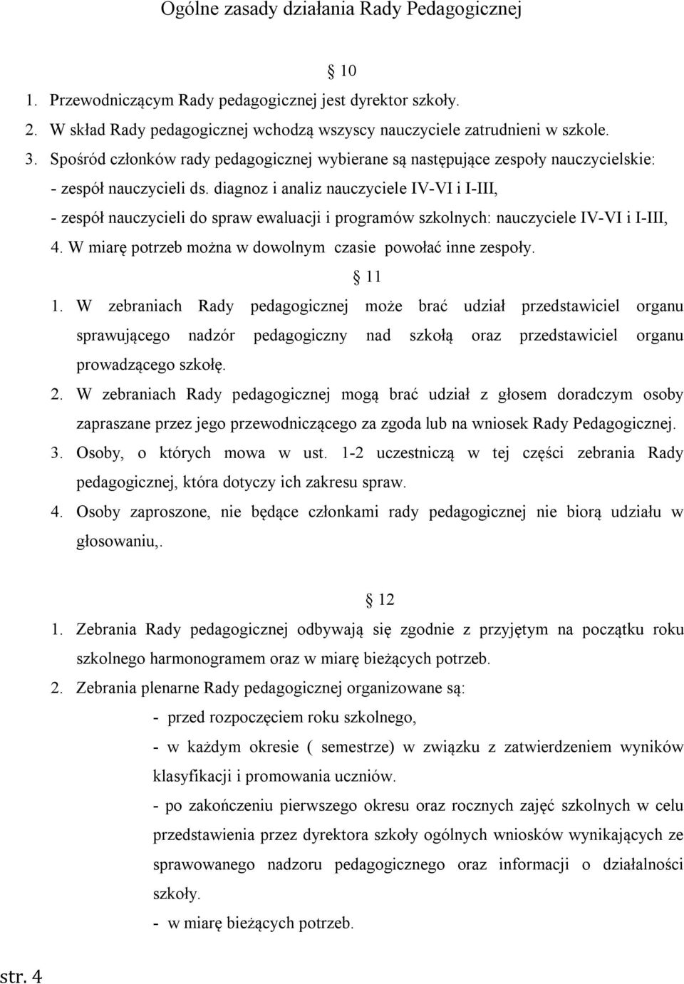 diagnoz i analiz nauczyciele IV-VI i I-III, - zespół nauczycieli do spraw ewaluacji i programów szkolnych: nauczyciele IV-VI i I-III, 4. W miarę potrzeb można w dowolnym czasie powołać inne zespoły.