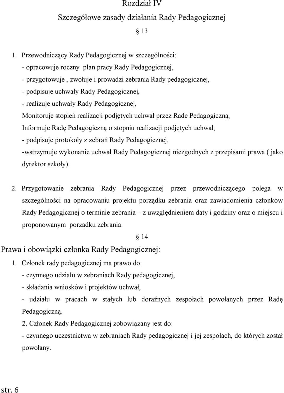 Pedagogicznej, - realizuje uchwały Rady Pedagogicznej, Monitoruje stopień realizacji podjętych uchwał przez Rade Pedagogiczną, Informuje Radę Pedagogiczną o stopniu realizacji podjętych uchwał, -