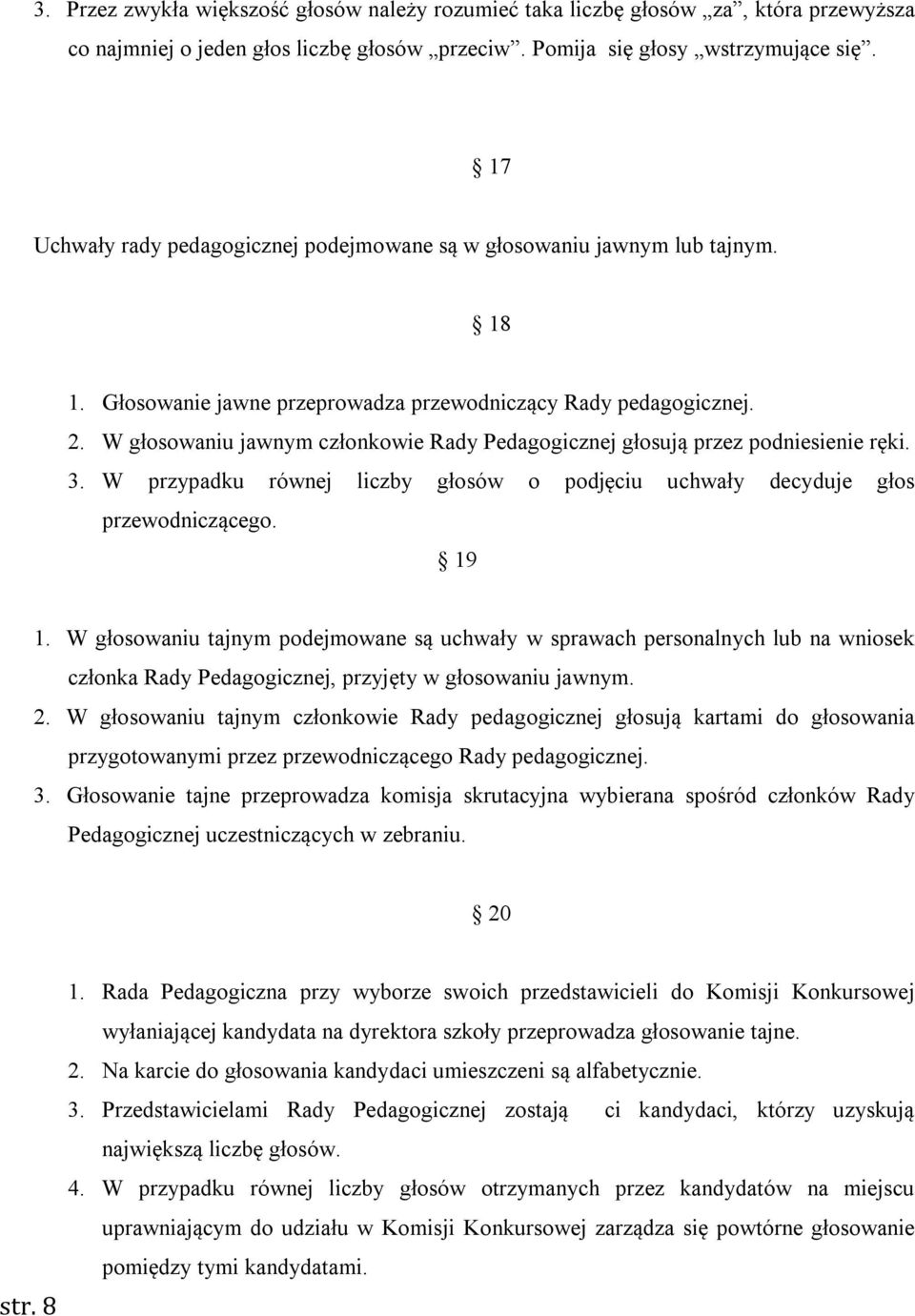 W głosowaniu jawnym członkowie Rady Pedagogicznej głosują przez podniesienie ręki. 3. W przypadku równej liczby głosów o podjęciu uchwały decyduje głos przewodniczącego. 19 1.