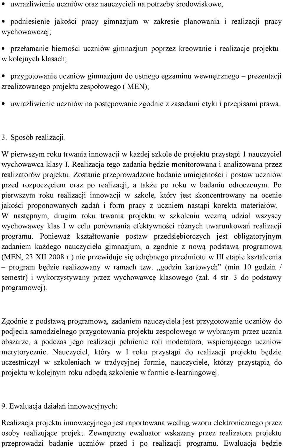 uczniów na postępowanie zgodnie z zasadami etyki i przepisami prawa. 3. Sposób realizacji. W pierwszym roku trwania innowacji w każdej szkole do projektu przystąpi 1 nauczyciel wychowawca klasy I.