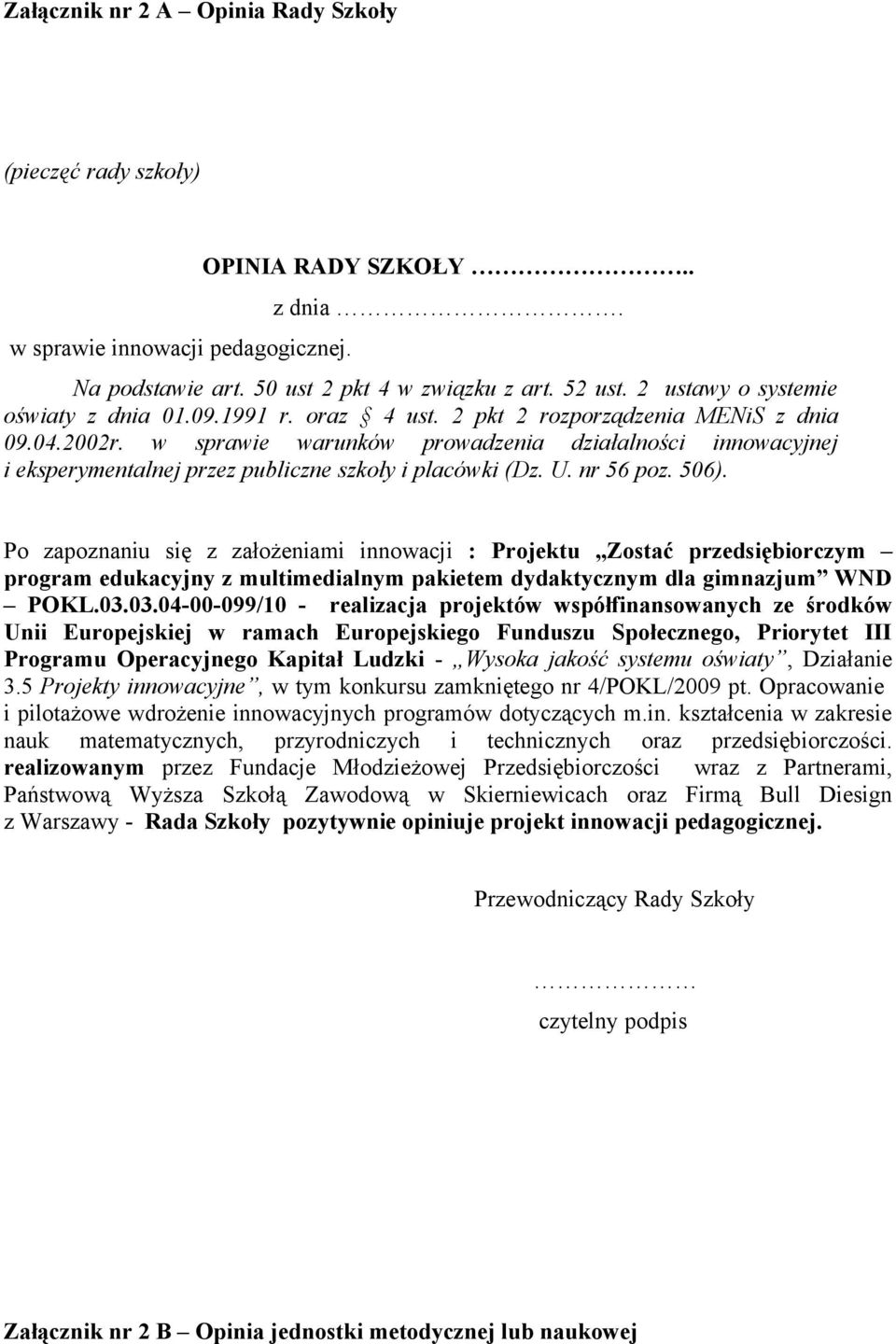 w sprawie warunków prowadzenia działalności innowacyjnej i eksperymentalnej przez publiczne szkoły i placówki (Dz. U. nr 56 poz. 506).