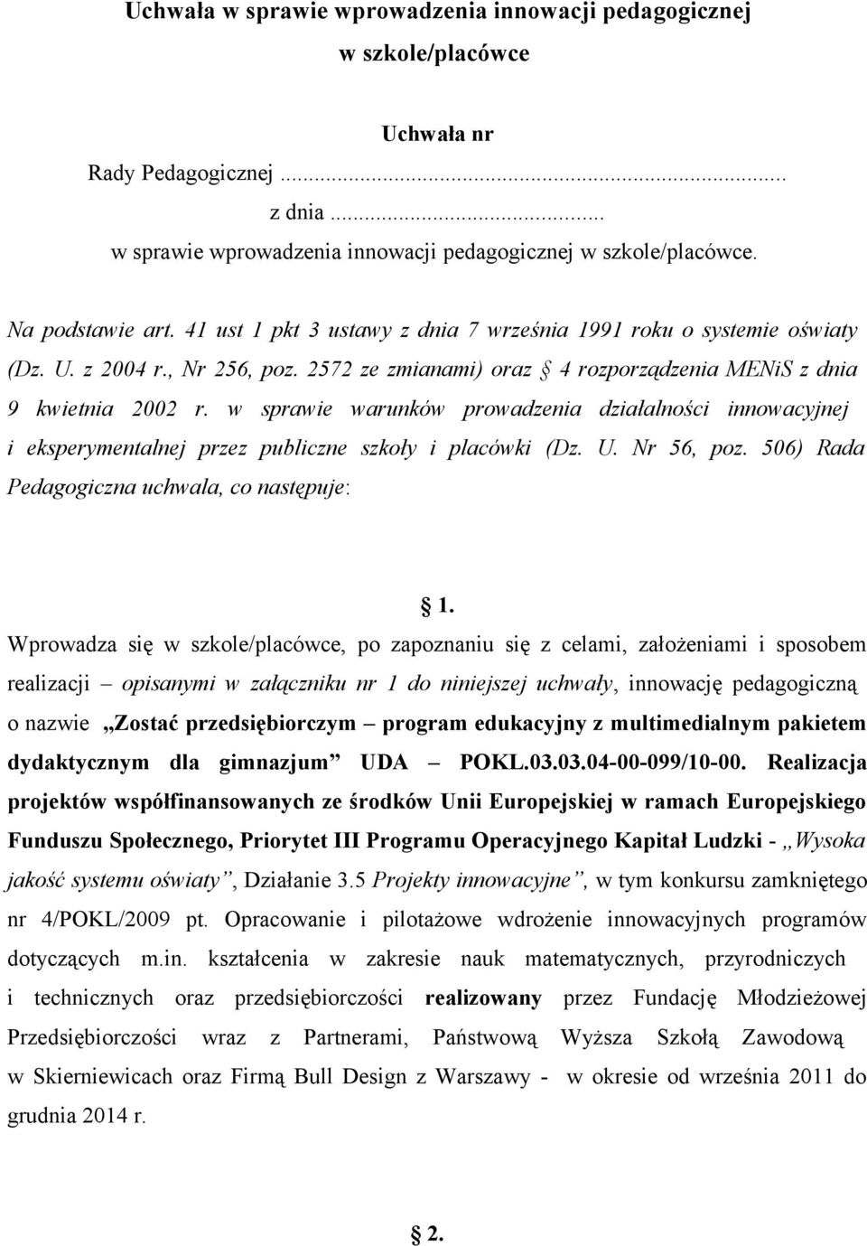 w sprawie warunków prowadzenia działalności innowacyjnej i eksperymentalnej przez publiczne szkoły i placówki (Dz. U. Nr 56, poz. 506) Rada Pedagogiczna uchwala, co następuje: 1.