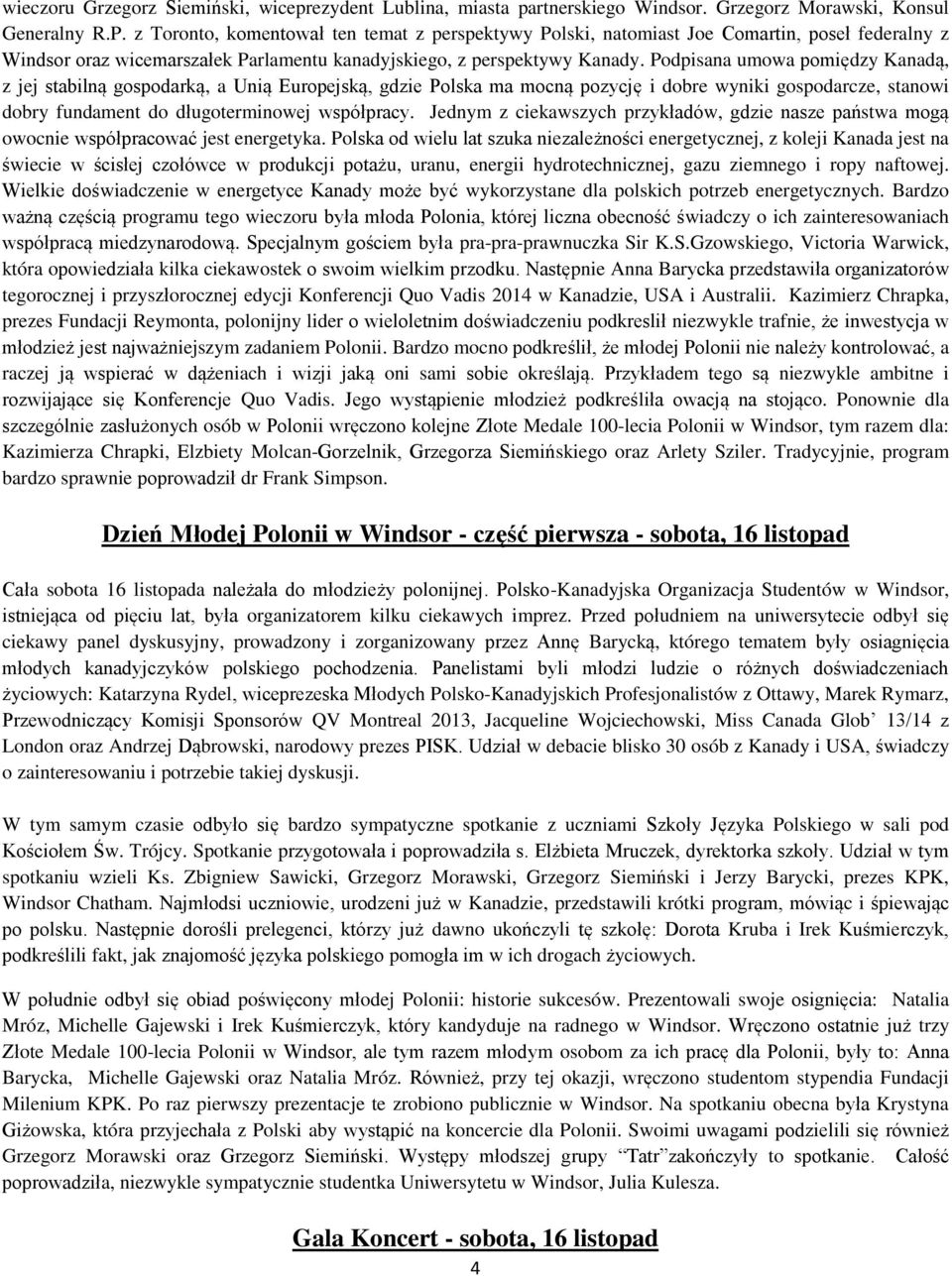 Podpisana umowa pomiędzy Kanadą, z jej stabilną gospodarką, a Unią Europejską, gdzie Polska ma mocną pozycję i dobre wyniki gospodarcze, stanowi dobry fundament do długoterminowej współpracy.