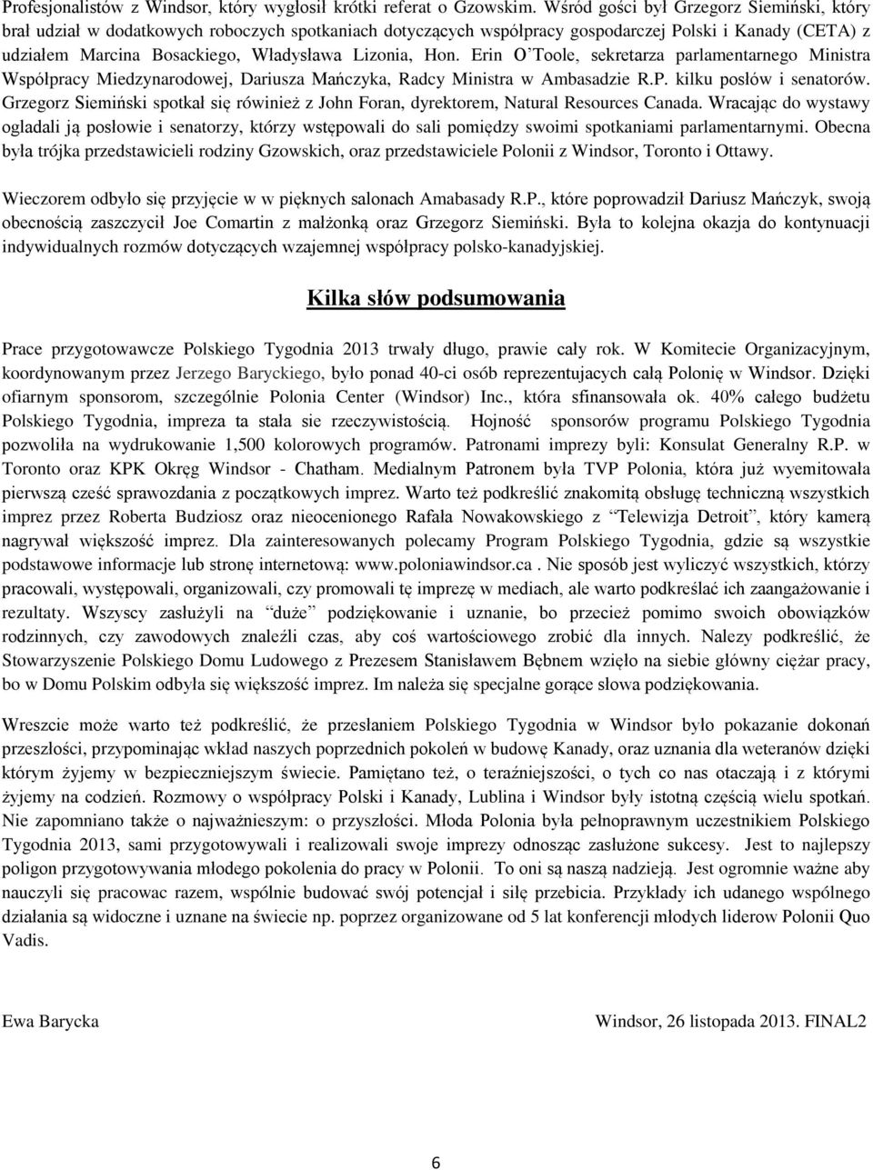 Hon. Erin O Toole, sekretarza parlamentarnego Ministra Współpracy Miedzynarodowej, Dariusza Mańczyka, Radcy Ministra w Ambasadzie R.P. kilku posłów i senatorów.
