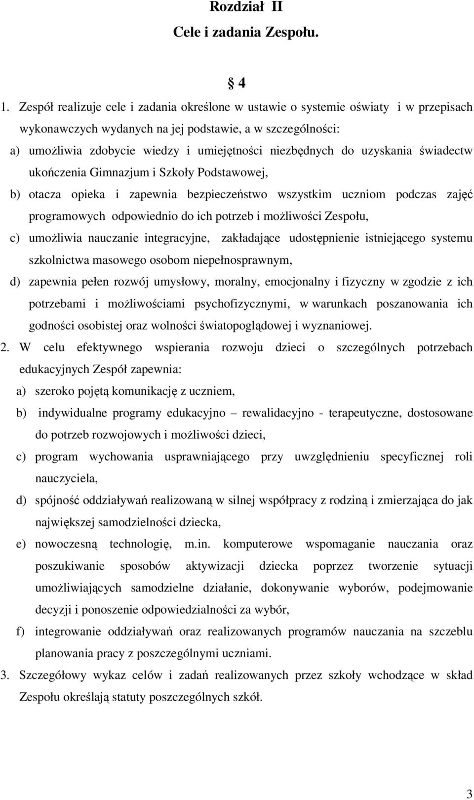 niezbędnych do uzyskania świadectw ukończenia Gimnazjum i Szkoły Podstawowej, b) otacza opieka i zapewnia bezpieczeństwo wszystkim uczniom podczas zajęć programowych odpowiednio do ich potrzeb i