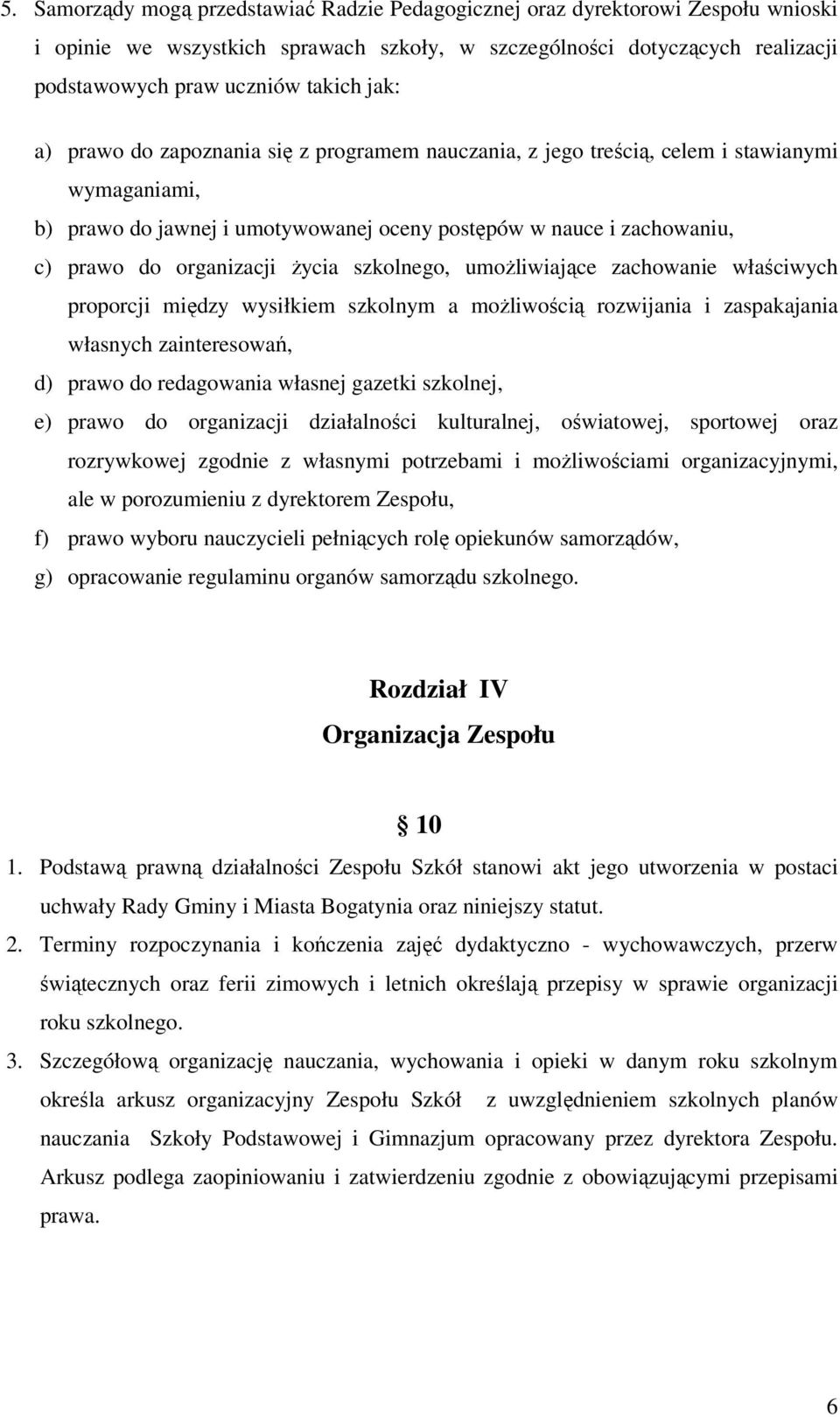 życia szkolnego, umożliwiające zachowanie właściwych proporcji między wysiłkiem szkolnym a możliwością rozwijania i zaspakajania własnych zainteresowań, d) prawo do redagowania własnej gazetki