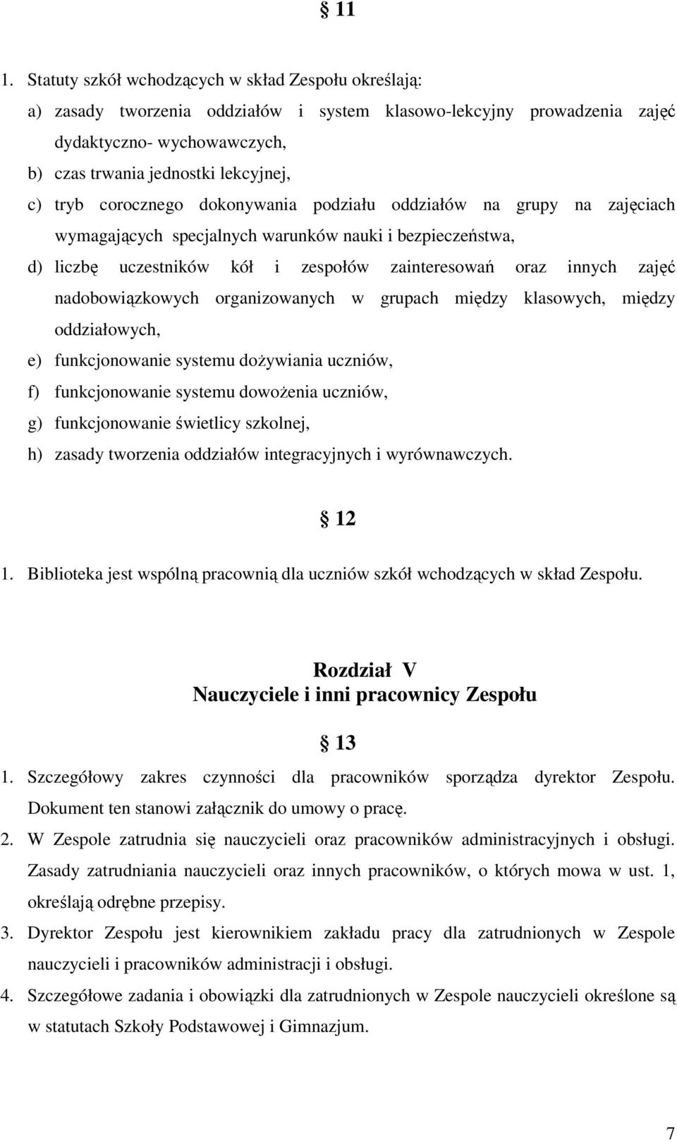 nadobowiązkowych organizowanych w grupach między klasowych, między oddziałowych, e) funkcjonowanie systemu dożywiania uczniów, f) funkcjonowanie systemu dowożenia uczniów, g) funkcjonowanie świetlicy