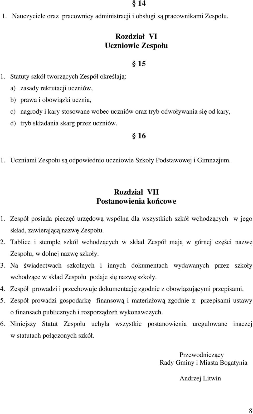 Uczniami Zespołu są odpowiednio uczniowie Szkoły Podstawowej i Gimnazjum. Rozdział VII Postanowienia końcowe 1.