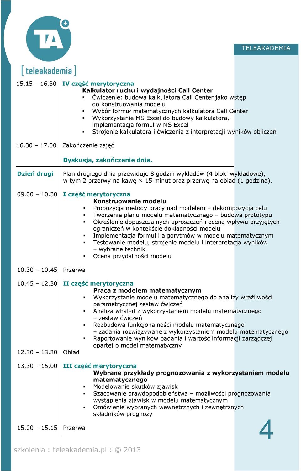 Wykorzystanie MS Excel do budowy kalkulatora, implementacja formuł w MS Excel Strojenie kalkulatora i ćwiczenia z interpretacji wyników obliczeń 16.30 17.