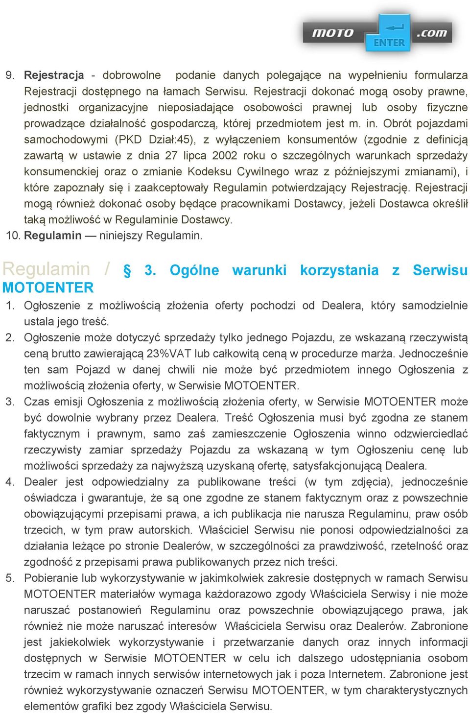 Obrót pojazdami samochodowymi (PKD Dział:45), z wyłączeniem konsumentów (zgodnie z definicją zawartą w ustawie z dnia 27 lipca 2002 roku o szczególnych warunkach sprzedaży konsumenckiej oraz o