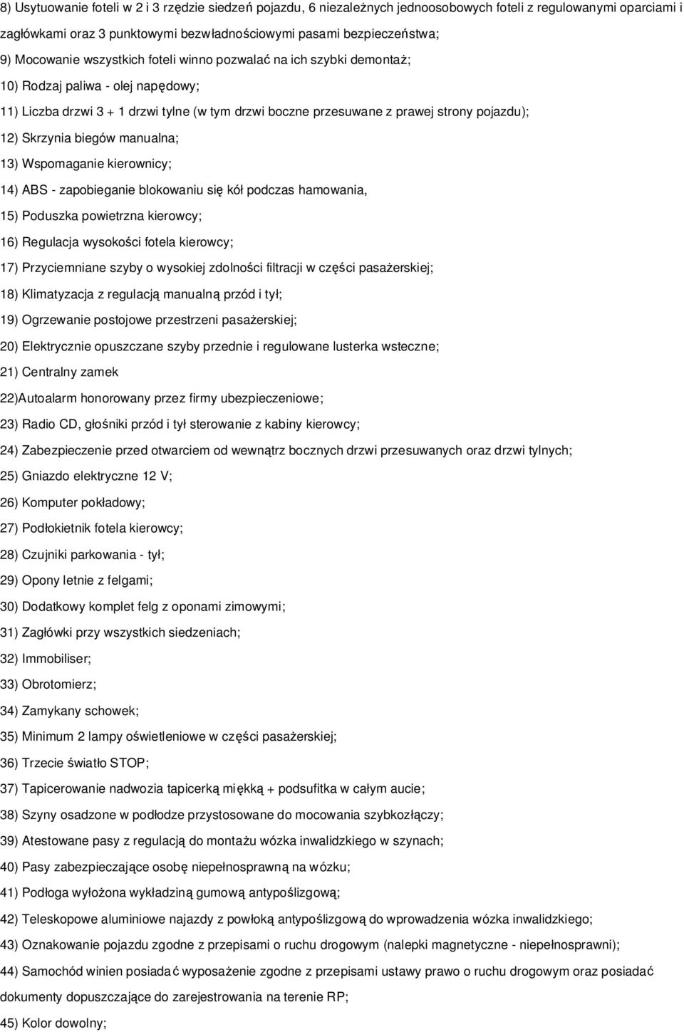 Skrzynia biegów manualna; 13) Wspomaganie kierownicy; 14) ABS - zapobieganie blokowaniu się kół podczas hamowania, 15) Poduszka powietrzna kierowcy; 16) Regulacja wysokości fotela kierowcy; 17)