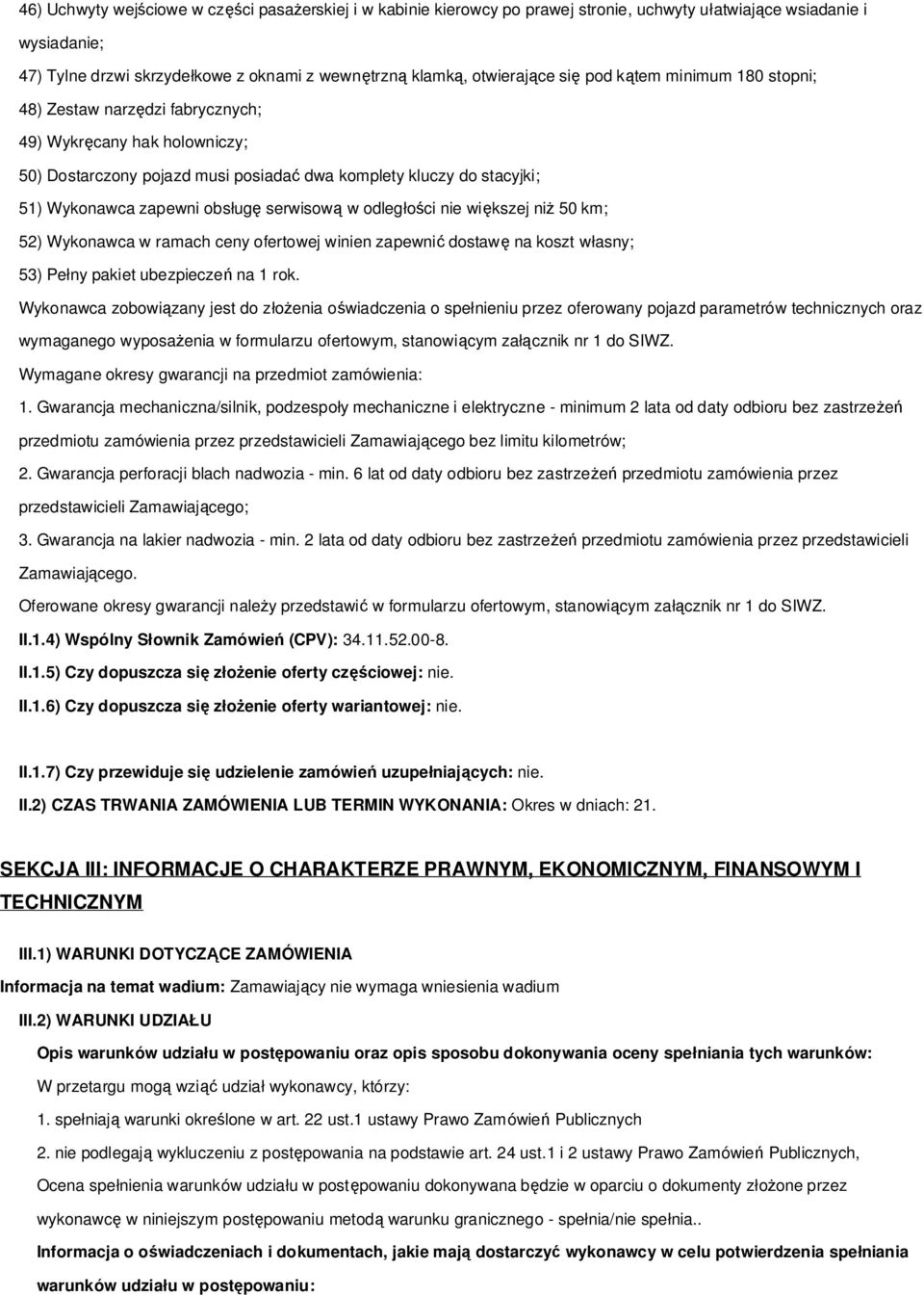 serwisową w odległości nie większej niż 50 km; 52) Wykonawca w ramach ceny ofertowej winien zapewnić dostawę na koszt własny; 53) Pełny pakiet ubezpieczeń na 1 rok.