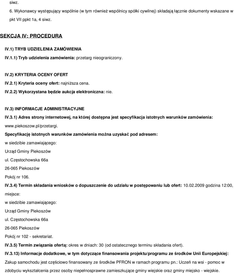 IV.3) INFORMACJE ADMINISTRACYJNE IV.3.1) Adres strony internetowej, na której dostępna jest specyfikacja istotnych warunków zamówienia: www.piekoszow.pl/przetargi.