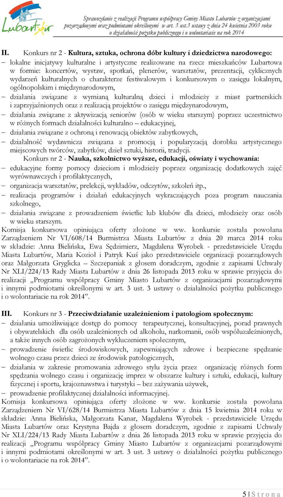 wymianą kulturalną dzieci i młodzieży z miast partnerskich i zaprzyjaźnionych oraz z realizacją projektów o zasięgu międzynarodowym, działania związane z aktywizacją seniorów (osób w wieku starszym)