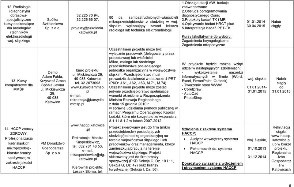 Mickiewicza 29, 40-085 Katowice PM Doradztwo Gospodarcze Sp. z o.o 32 225 70 94, 32 225 66 07, projekty@szkolenia. katowice.pl biuro projektu: ul. Mickiewicza 29, 40-085 Katowice tel. 32 2073098 www.