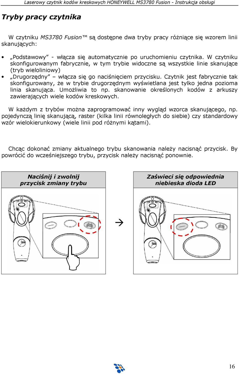 Czytnik jest fabrycznie tak skonfigurowany, Ŝe w trybie drugorzędnym wyświetlana jest tylko jedna pozioma linia skanująca. UmoŜliwia to np.