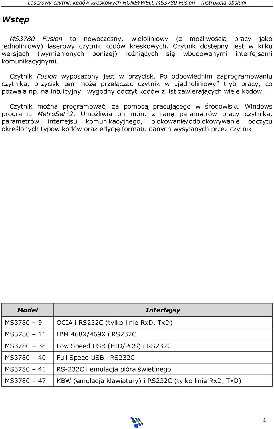 Po odpowiednim zaprogramowaniu czytnika, przycisk ten moŝe przełączać czytnik w jednoliniowy tryb pracy, co pozwala np. na intuicyjny i wygodny odczyt kodów z list zawierających wiele kodów.