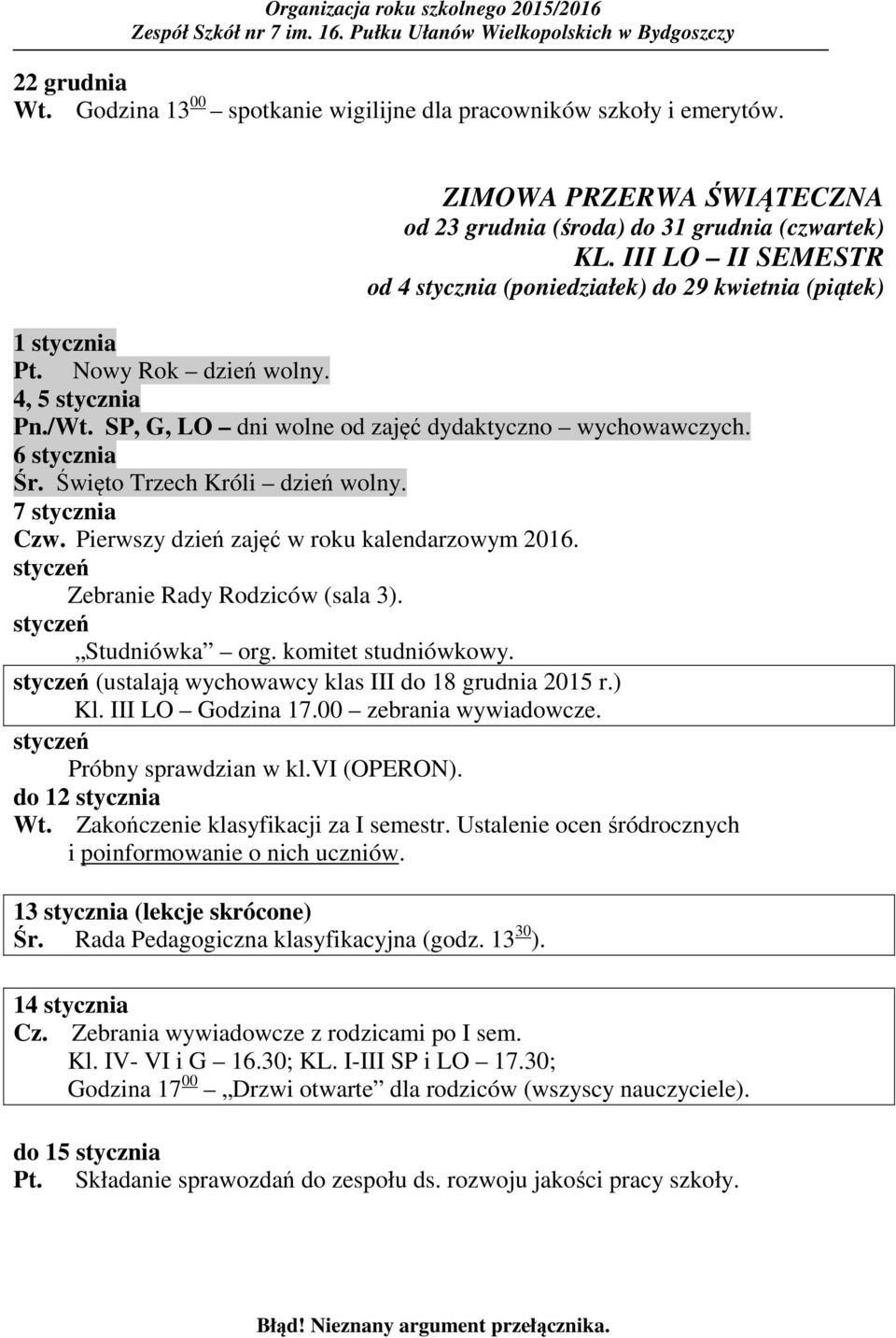 Święto Trzech Króli dzień wolny. 7 stycznia Czw. Pierwszy dzień zajęć w roku kalendarzowym 2016. styczeń Zebranie Rady Rodziców (sala 3). styczeń Studniówka org. komitet studniówkowy.