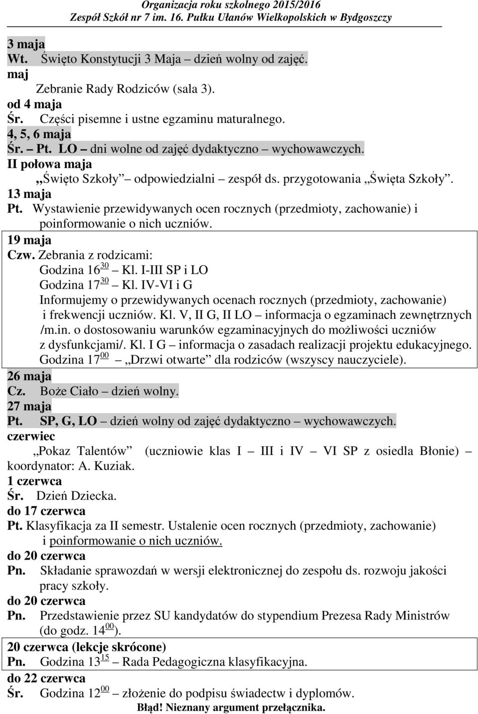 Wystawienie przewidywanych ocen rocznych (przedmioty, zachowanie) i poinformowanie o nich uczniów. 19 maja Czw. Zebrania z rodzicami: Godzina 16 30 Kl. I-III SP i LO Godzina 17 30 Kl.