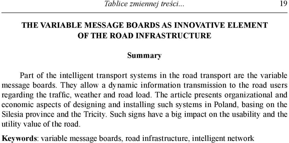 the variable message boards. They allow a dynamic information transmission to the road users regarding the traffic, weather and road load.