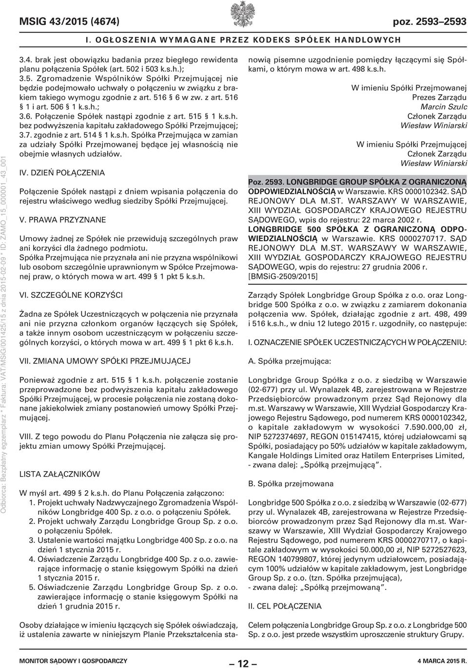 IV. DZIEŃ POŁĄCZENIA Połączenie Spółek nastąpi z dniem wpisania połączenia do rejestru właściwego według siedziby Spółki Przejmującej. V.